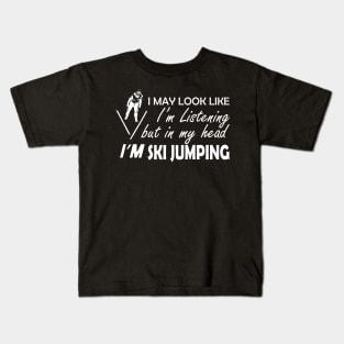 Ski Jumping - I may look I'm listening but in my head I'm ski jumping Kids T-Shirt